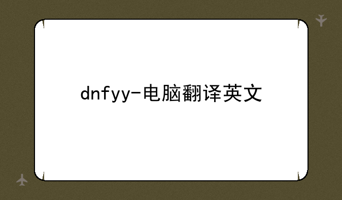 dnfyy-电脑翻译英文
