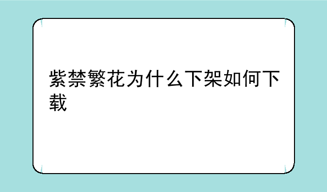 紫禁繁花为什么下架如何下载