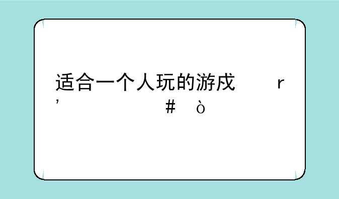 适合一个人玩的游戏有什么？