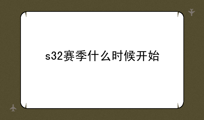 s32赛季什么时候开始