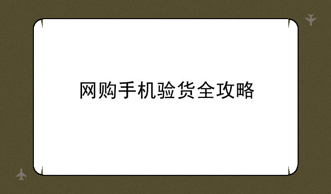 网购手机验货全攻略