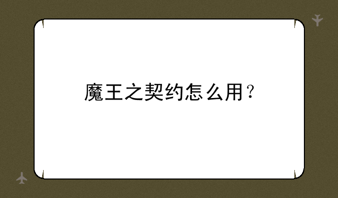 魔王之契约怎么用？