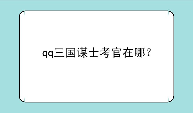 qq三国谋士考官在哪？