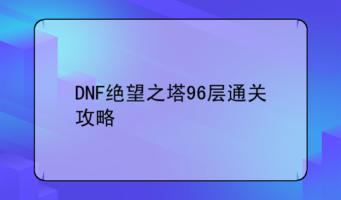 DNF绝望之塔96层通关攻略