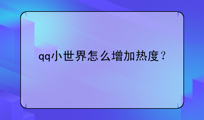 qq小世界怎么增加热度？