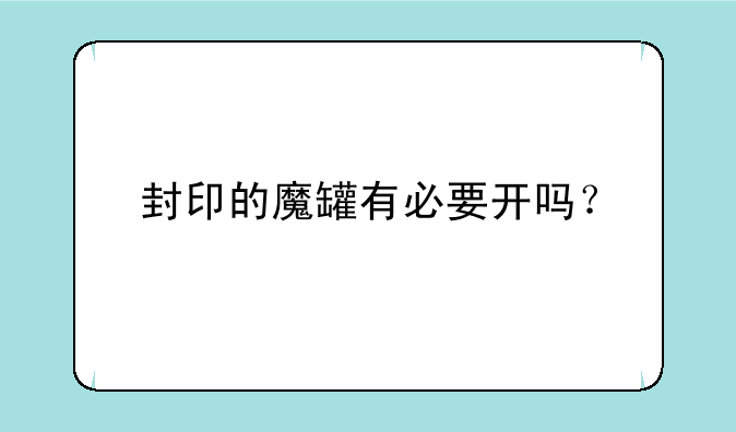 封印的魔罐有必要开吗？