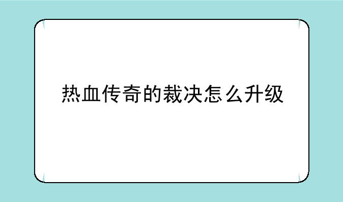 热血传奇的裁决怎么升级