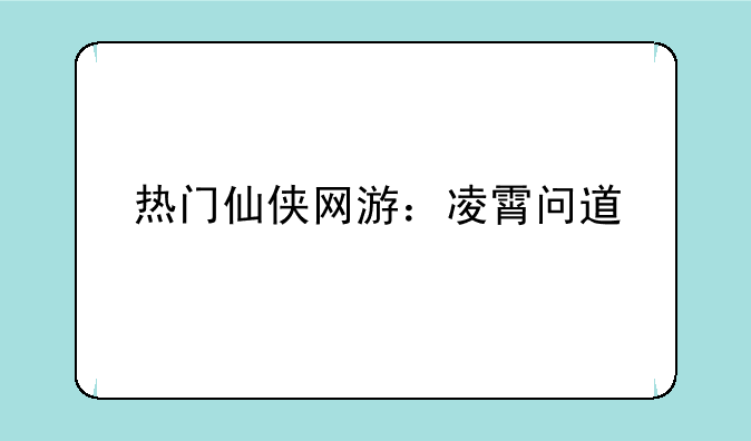 热门仙侠网游：凌霄问道