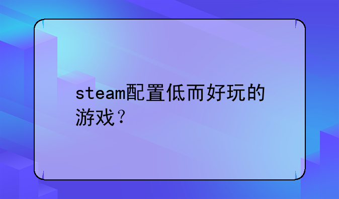 steam配置低而好玩的游戏？