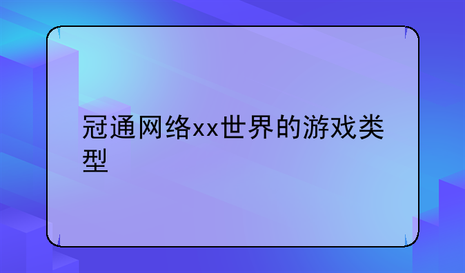 冠通网络xx世界的游戏类型