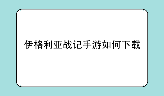 伊格利亚战记手游如何下载