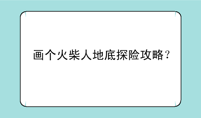 画个火柴人地底探险攻略？