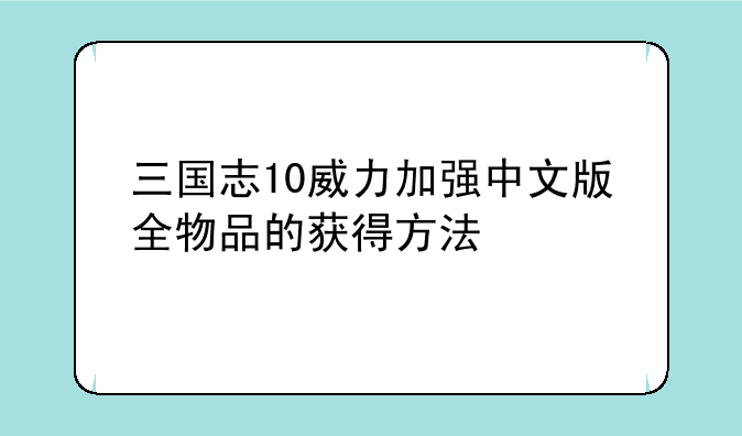 三国志10威力加强中文版全物品的获得方法