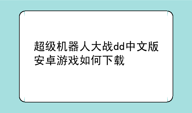 超级机器人大战dd中文版安卓游戏如何下载