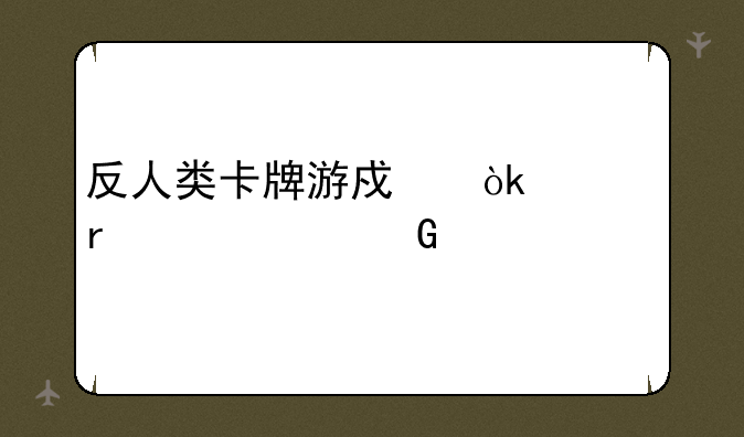 反人类卡牌游戏：一场充满黑色幽默的派对