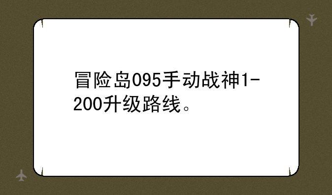 冒险岛095手动战神1-200升级路线。
