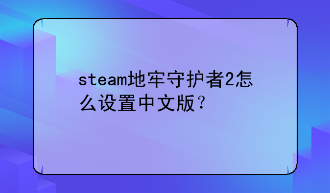 steam地牢守护者2怎么设置中文版？