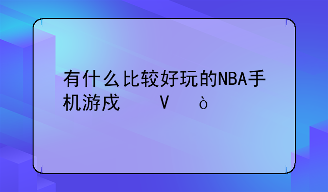 有什么比较好玩的NBA手机游戏啊？