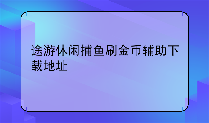 途游休闲捕鱼刷金币辅助下载地址