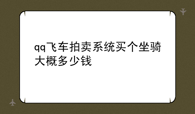 qq飞车拍卖系统买个坐骑大概多少钱