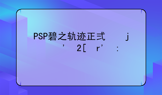 PSP碧之轨迹正式的汉化有接手的吗？