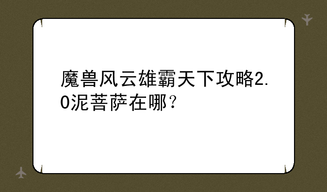 魔兽风云雄霸天下攻略2.0泥菩萨在哪？