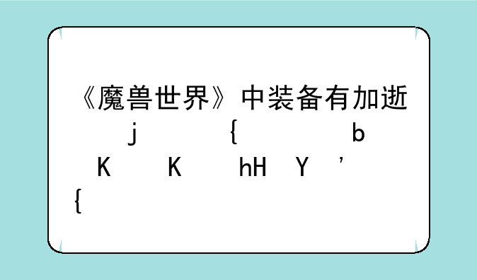 《魔兽世界》中装备有加速的属性是什么意思？