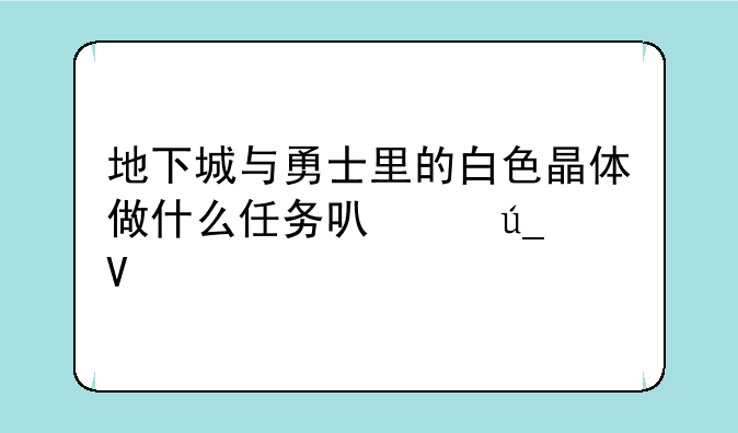地下城与勇士里的白色晶体做什么任务可以得啊
