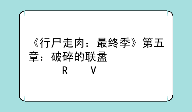 《行尸走肉：最终季》第五章：破碎的联盟详细攻略