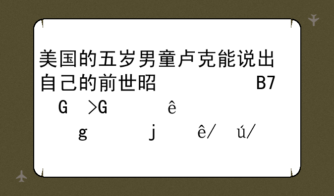 美国的五岁男童卢克能说出自己的前世是一名黑发女人……这样的事例佛教怎么解释呢？