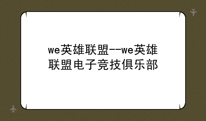 we英雄联盟--we英雄联盟电子竞技俱乐部