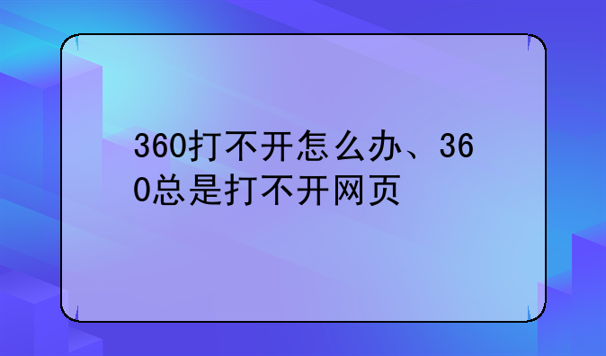 360打不开怎么办、360总是打不开网页