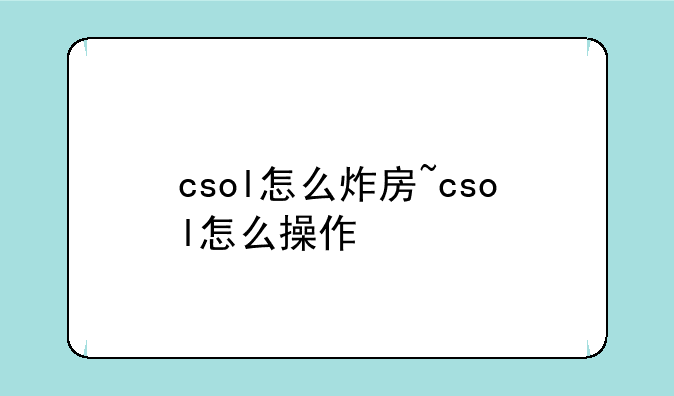 csol怎么炸房~csol怎么操作