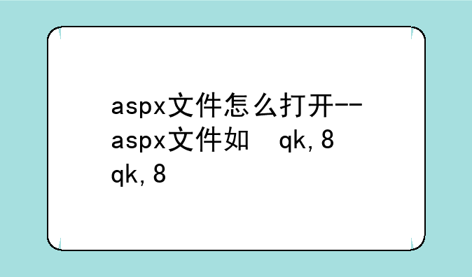 aspx文件怎么打开--aspx文件如何打开
