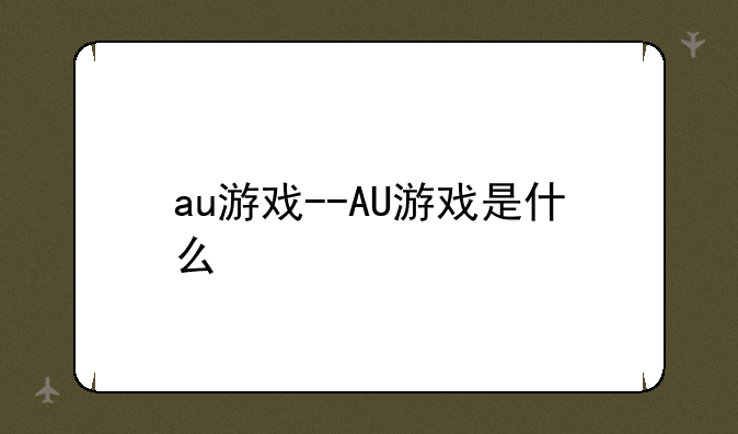 au游戏--AU游戏是什么