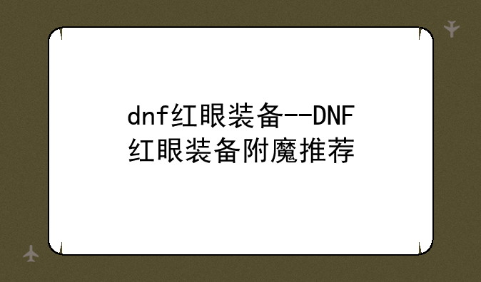 dnf红眼装备--DNF红眼装备附魔推荐