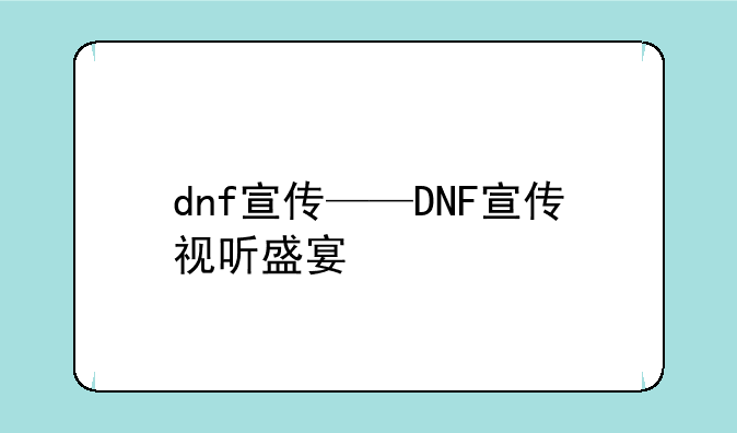 dnf宣传——DNF宣传视听盛宴