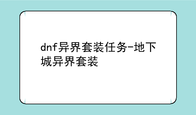 dnf异界套装任务-地下城异界套装