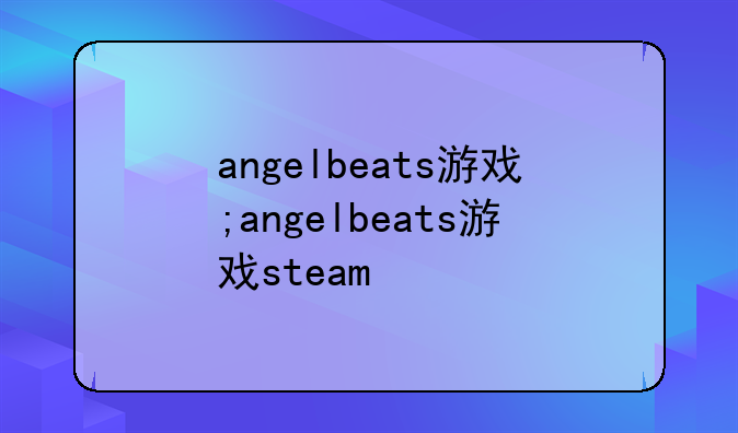 angelbeats游戏;angelbeats游戏steam