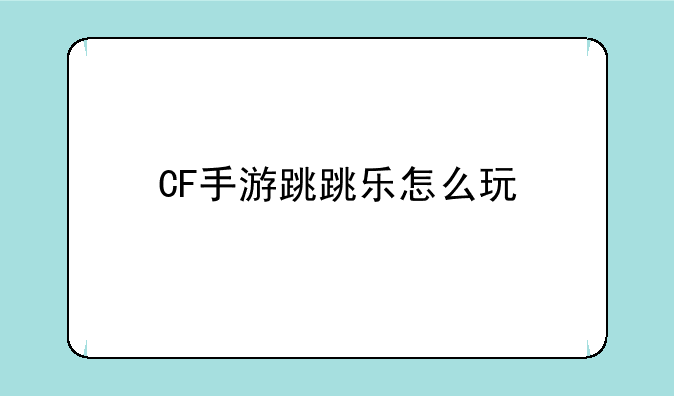 CF手游跳跳乐怎么玩