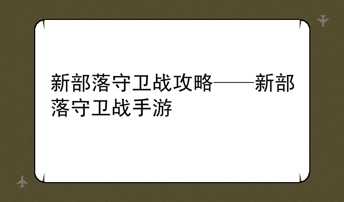 新部落守卫战攻略——新部落守卫战手游