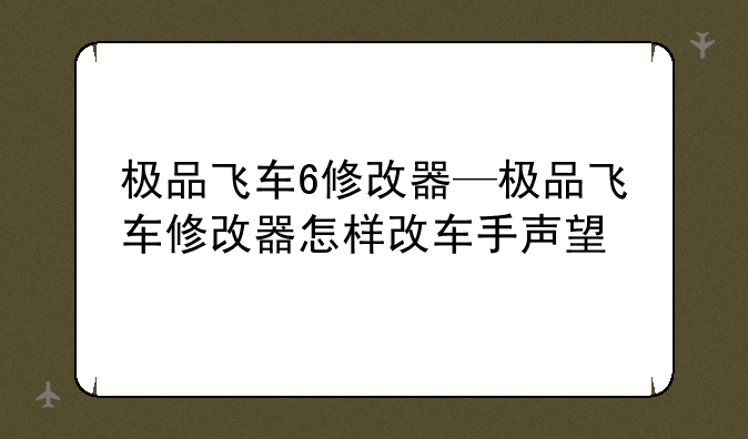 极品飞车6修改器—极品飞车修改器怎样改车手声望