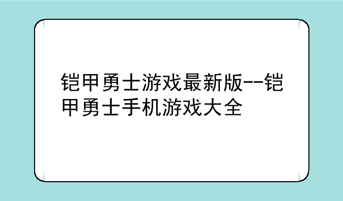 铠甲勇士游戏最新版--铠甲勇士手机游戏大全