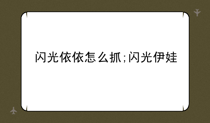 闪光依依怎么抓;闪光伊娃