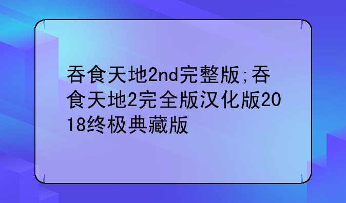 吞食天地2nd完整版;吞食天地2完全版汉化版2018终极典藏版