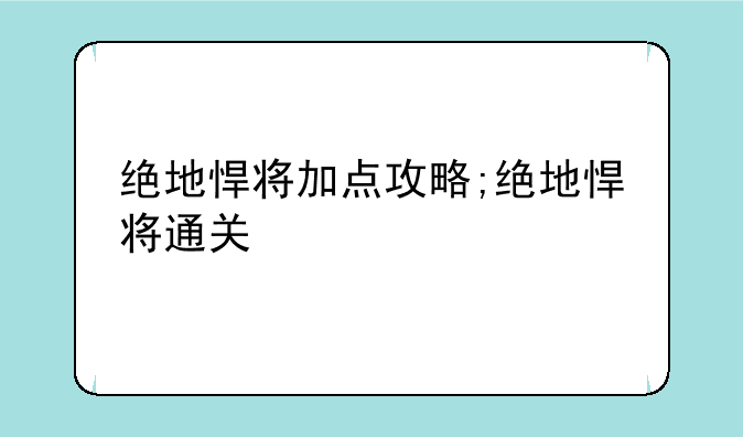 绝地悍将加点攻略;绝地悍将通关