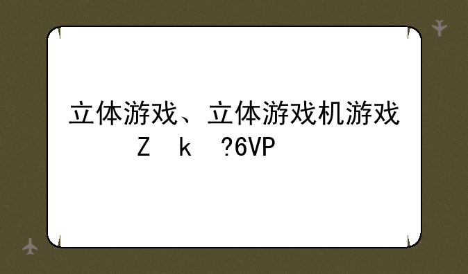 立体游戏、立体游戏机游戏叫什么