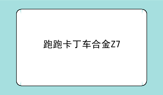 跑跑卡丁车合金Z7