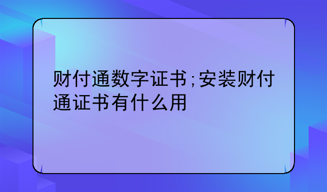 财付通数字证书;安装财付通证书有什么用