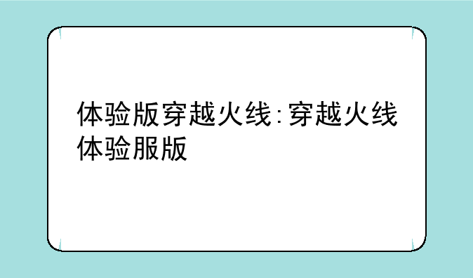 体验版穿越火线:穿越火线体验服版